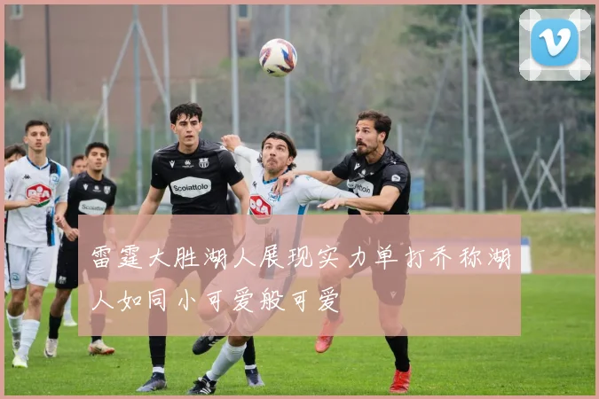 雷霆大胜湖人展现实力单打乔称湖人如同小可爱般可爱