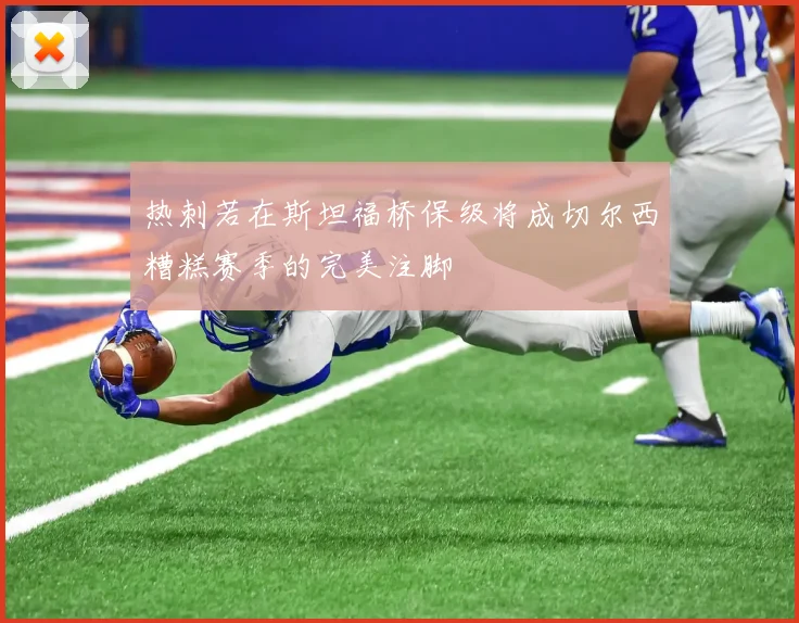 热刺若在斯坦福桥保级将成切尔西糟糕赛季的完美注脚